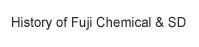 History of Fuji Chemical & SD